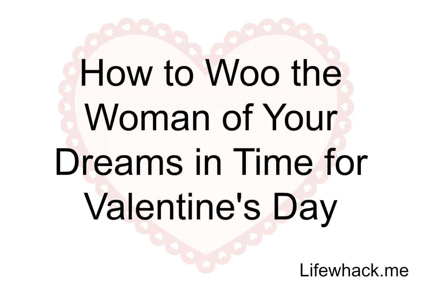 How to Woo the Woman of Your Dreams in Time for Valentine’s Day